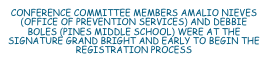 CONFERENCE COMMITTEE MEMBERS AMALIO NIEVES (OFFICE OF PREVENTION SERVICES) AND DEBBIE BOLES (PINES MIDDLE SCHOOL) WERE AT THE SIGNATURE GRAND BRIGHT AND EARLY TO BEGIN THE REGISTRATION PROCESS